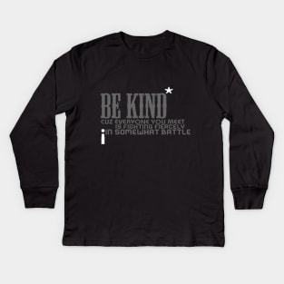 Be kind cuz everyone you meet is fighting fiercely in somewhat battle meme quotes Man's Woman's Kids Long Sleeve T-Shirt